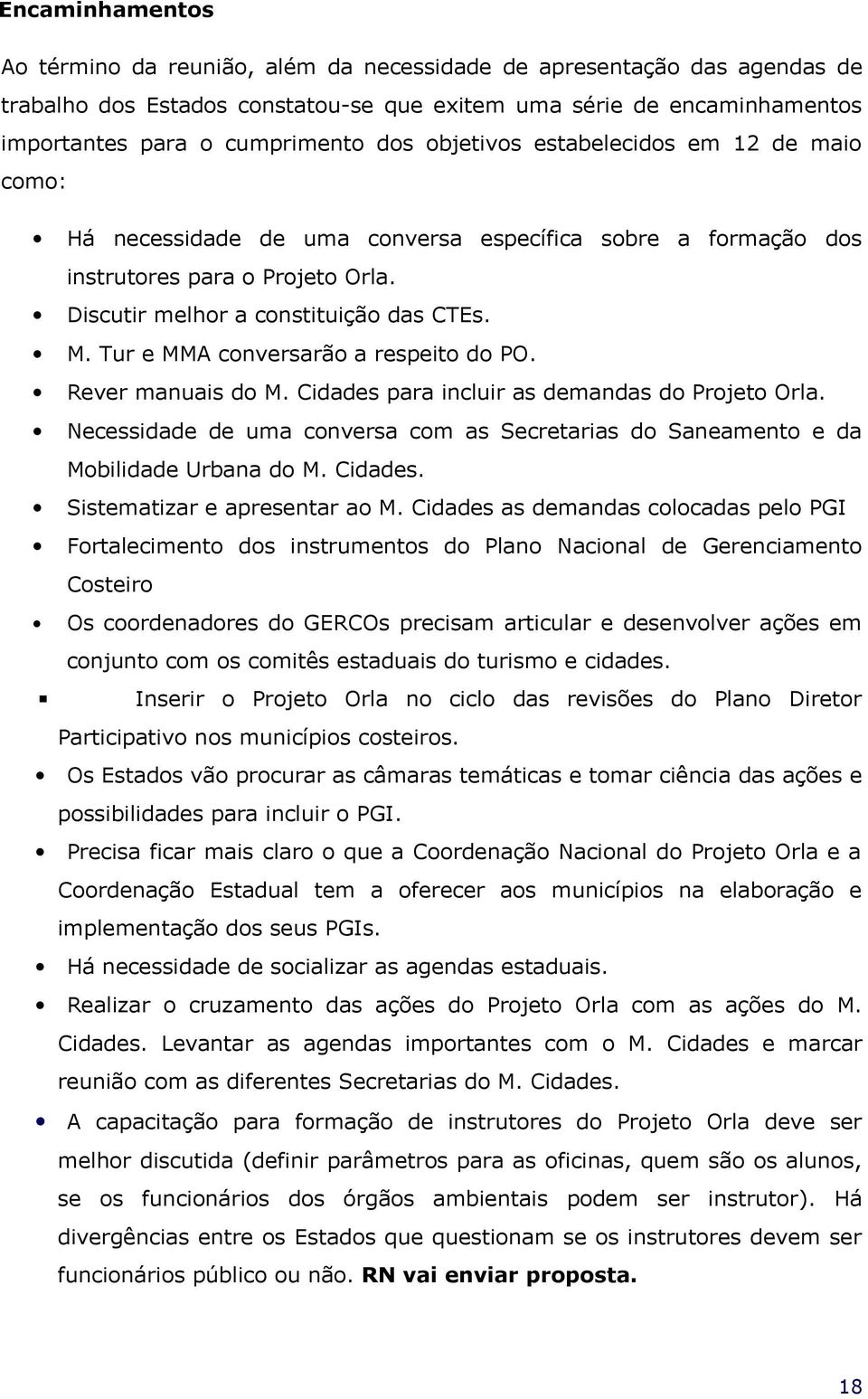 Tur e MMA conversarão a respeito do PO. Rever manuais do M. Cidades para incluir as demandas do Projeto Orla. Necessidade de uma conversa com as Secretarias do Saneamento e da Mobilidade Urbana do M.