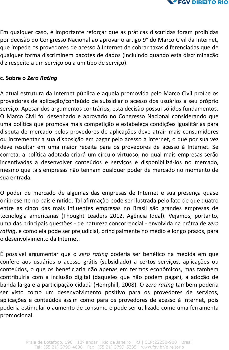 brar taxas diferenciadas que de qualquer forma discriminem pacotes de dados (incluindo quando esta discriminação diz respeito a um serviço ou a um tipo de serviço). c.