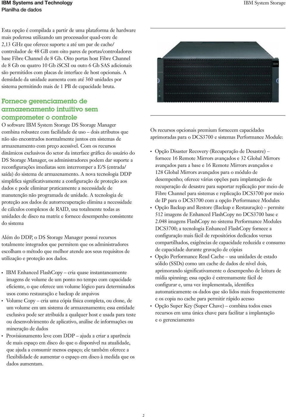 Oito portas host Fibre Channel de 8 Gb ou quatro 10 Gb iscsi ou outo 6 Gb SAS adicionais são permitidos com placas de interface de host opcionais.