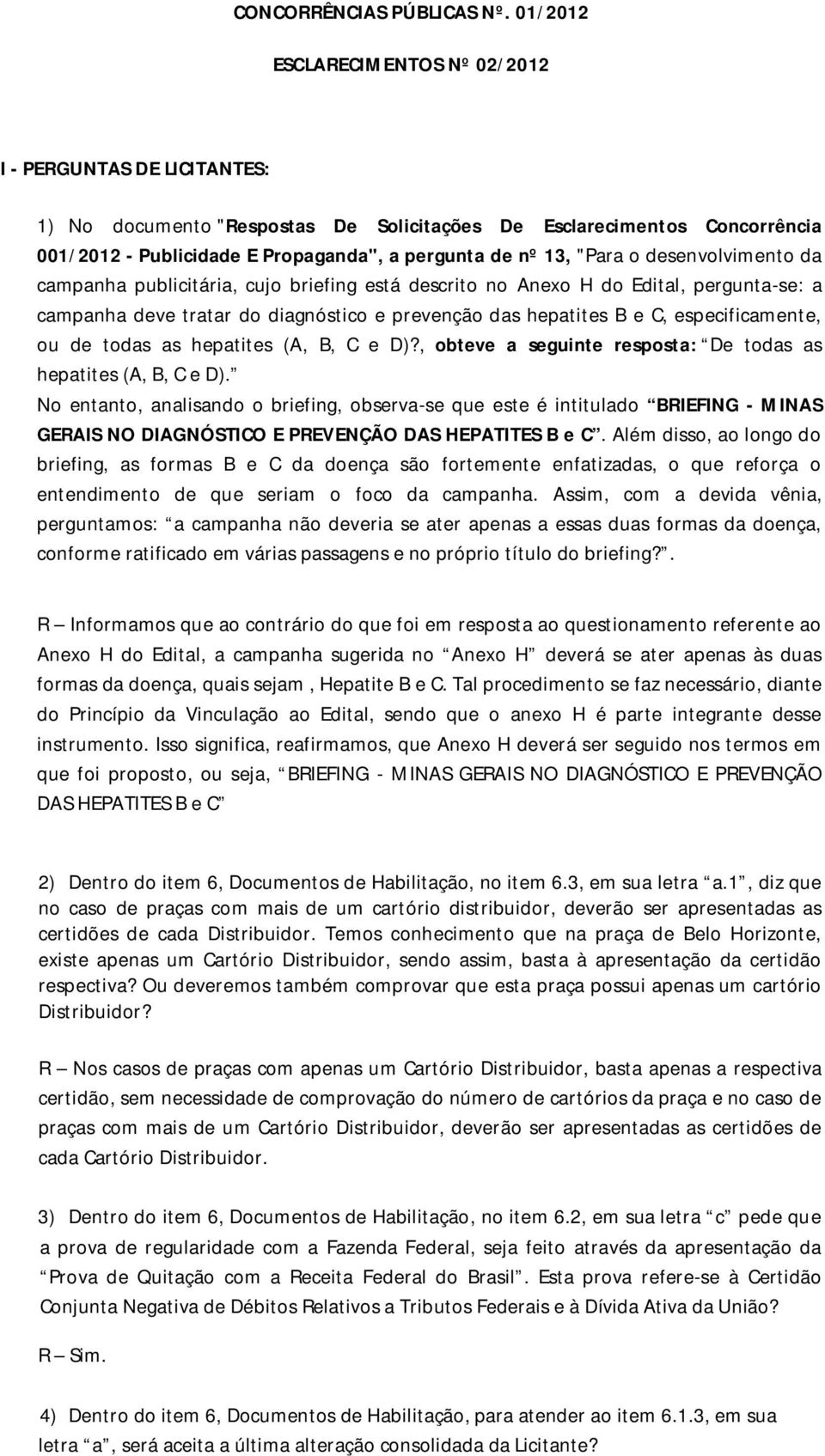 "Para o desenvolvimento da campanha publicitária, cujo briefing está descrito no Anexo H do Edital, pergunta-se: a campanha deve tratar do diagnóstico e prevenção das hepatites B e C,