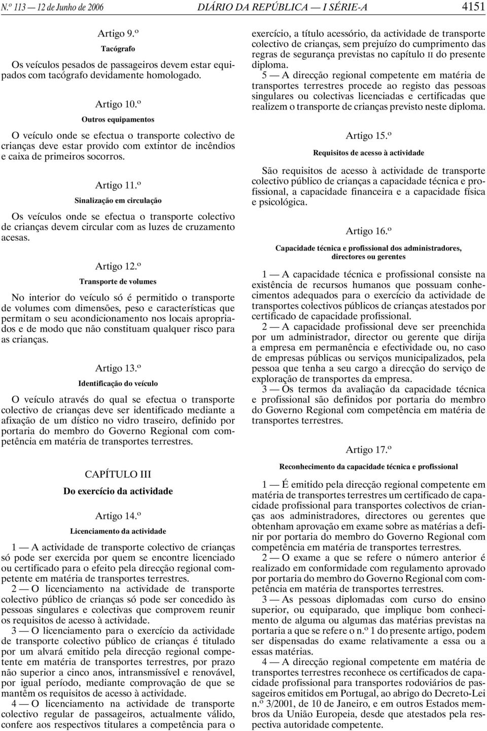 o Sinalização em circulação Os veículos onde se efectua o transporte colectivo de crianças devem circular com as luzes de cruzamento acesas. Artigo 12.