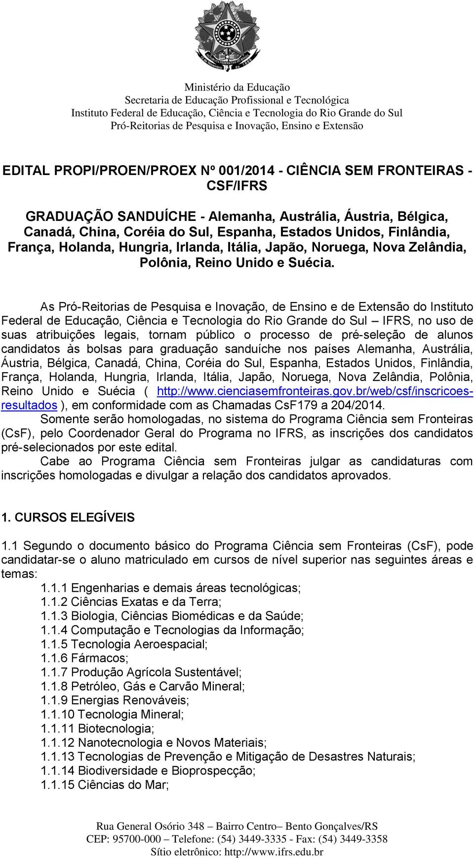 As Pró-Reitorias de Pesquisa e Inovação, de Ensino e de Extensão do Instituto Federal de Educação, Ciência e Tecnologia do Rio Grande do Sul IFRS, no uso de suas atribuições legais, tornam público o