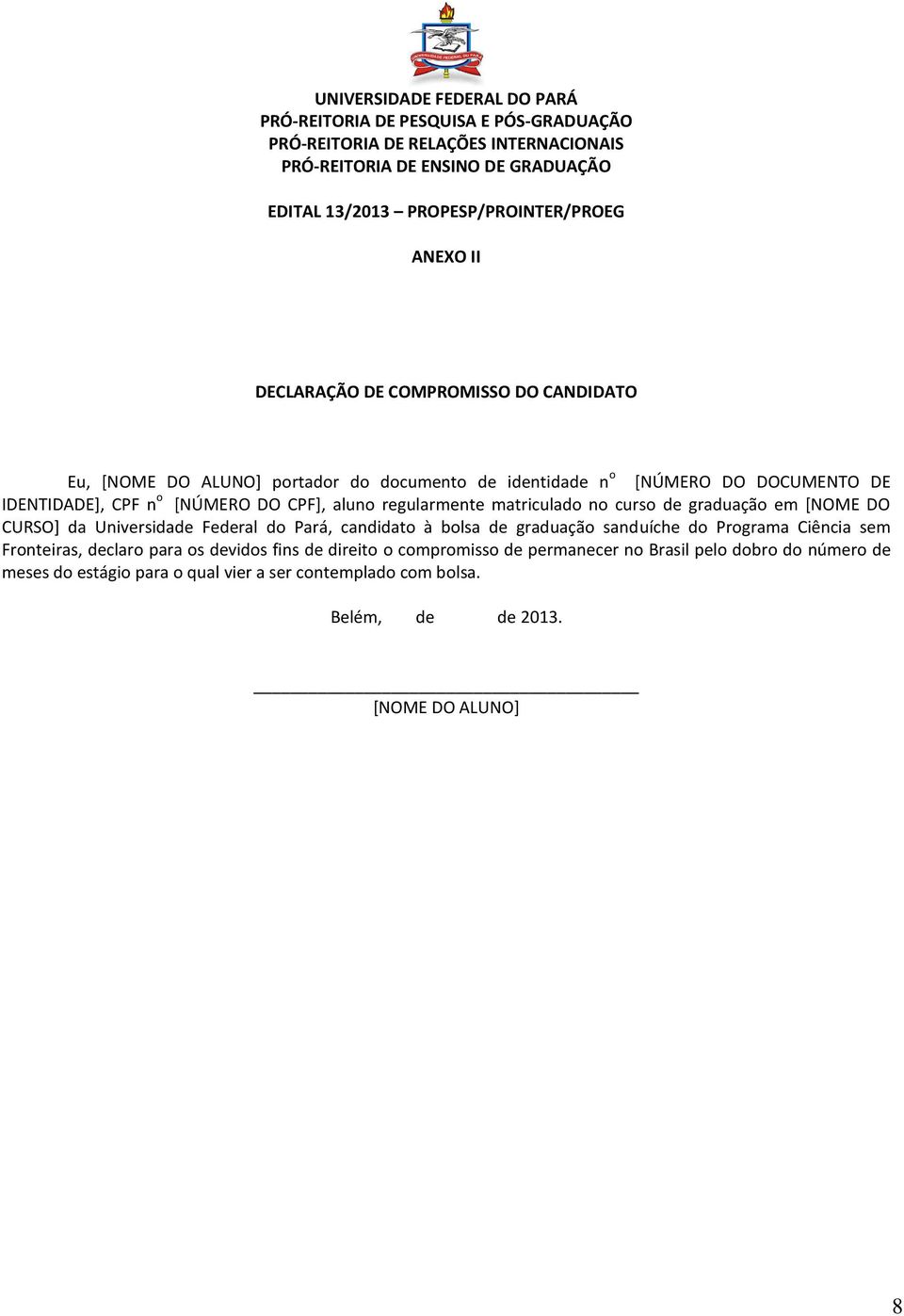 regularmente matriculado no curso de graduação em [NOME DO CURSO] da Universidade Federal do Pará, candidato à bolsa de graduação sanduíche do Programa Ciência sem Fronteiras, declaro