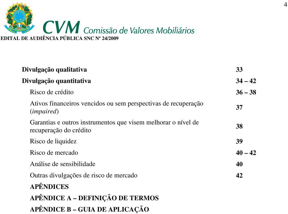 nível de recuperação do crédito Risco de liquidez 39 Risco de mercado 40 42 Análise de sensibilidade 40