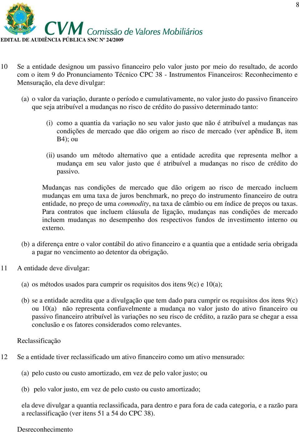 determinado tanto: (i) como a quantia da variação no seu valor justo que não é atribuível a mudanças nas condições de mercado que dão origem ao risco de mercado (ver apêndice B, item B4); ou (ii)