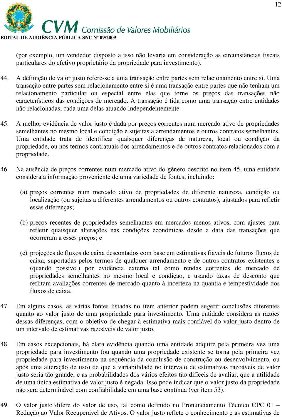 Uma transação entre partes sem relacionamento entre si é uma transação entre partes que não tenham um relacionamento particular ou especial entre elas que torne os preços das transações não