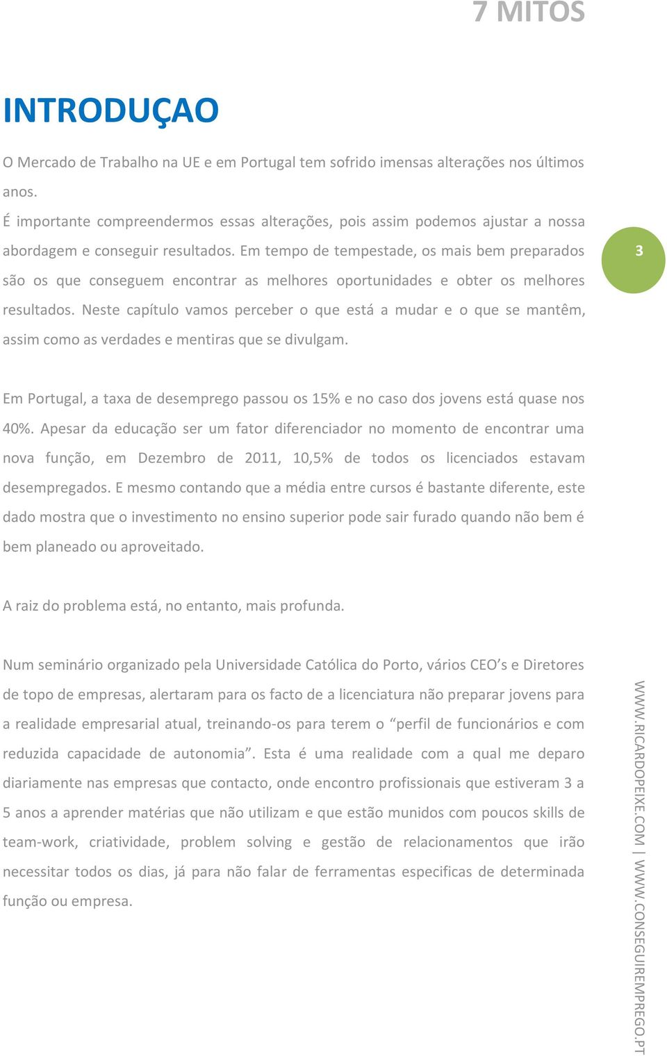 Em tempo de tempestade, os mais bem preparados são os que conseguem encontrar as melhores oportunidades e obter os melhores resultados.