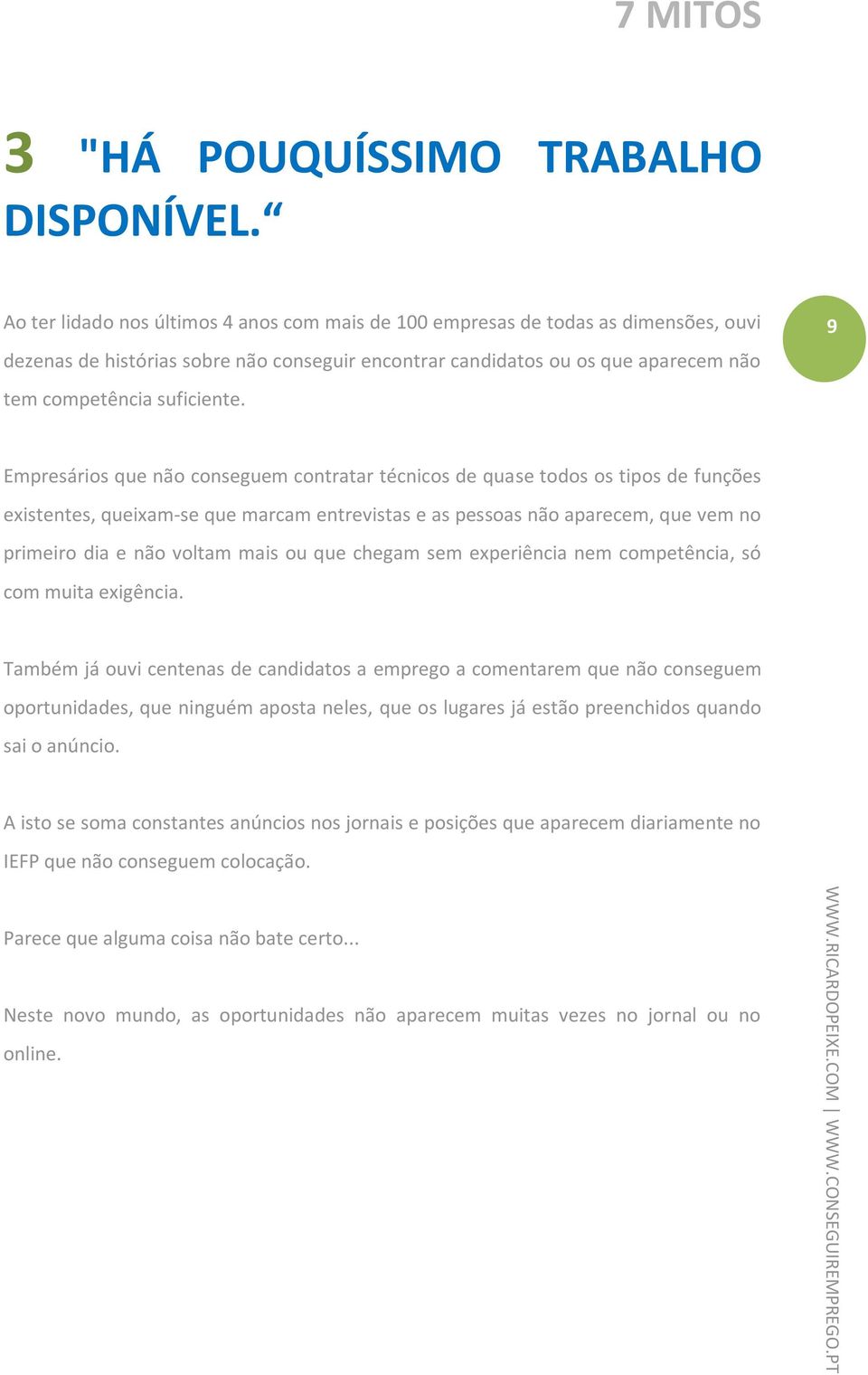 9 Empresários que não conseguem contratar técnicos de quase todos os tipos de funções existentes, queixam-se que marcam entrevistas e as pessoas não aparecem, que vem no primeiro dia e não voltam