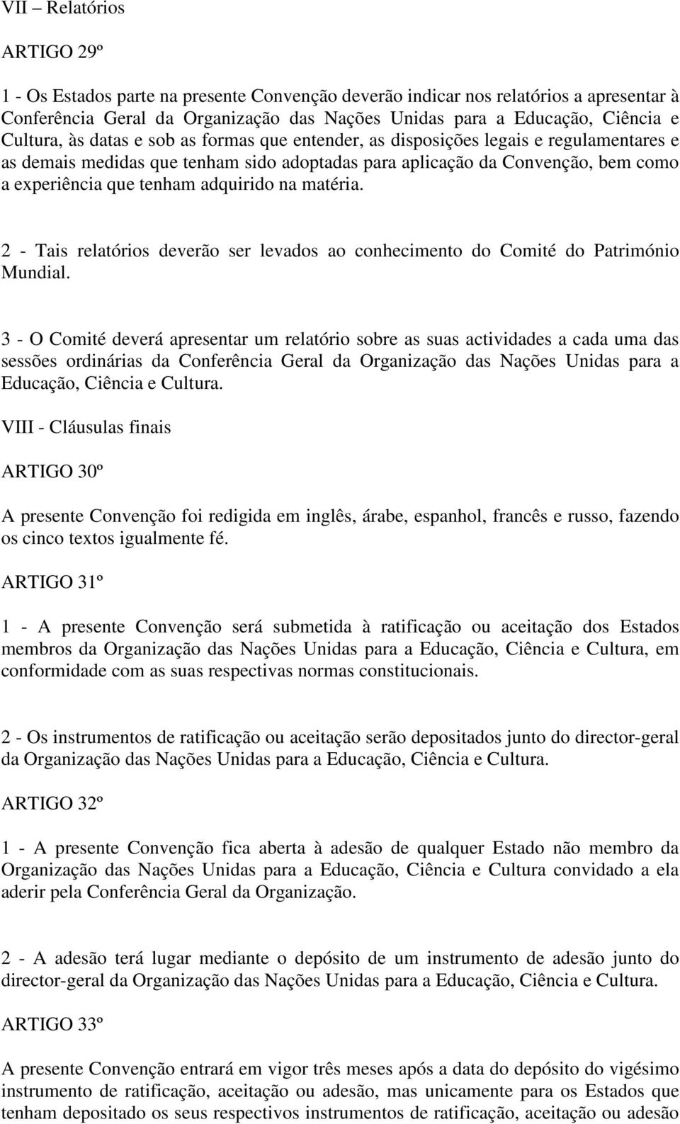 adquirido na matéria. 2 - Tais relatórios deverão ser levados ao conhecimento do Comité do Património Mundial.