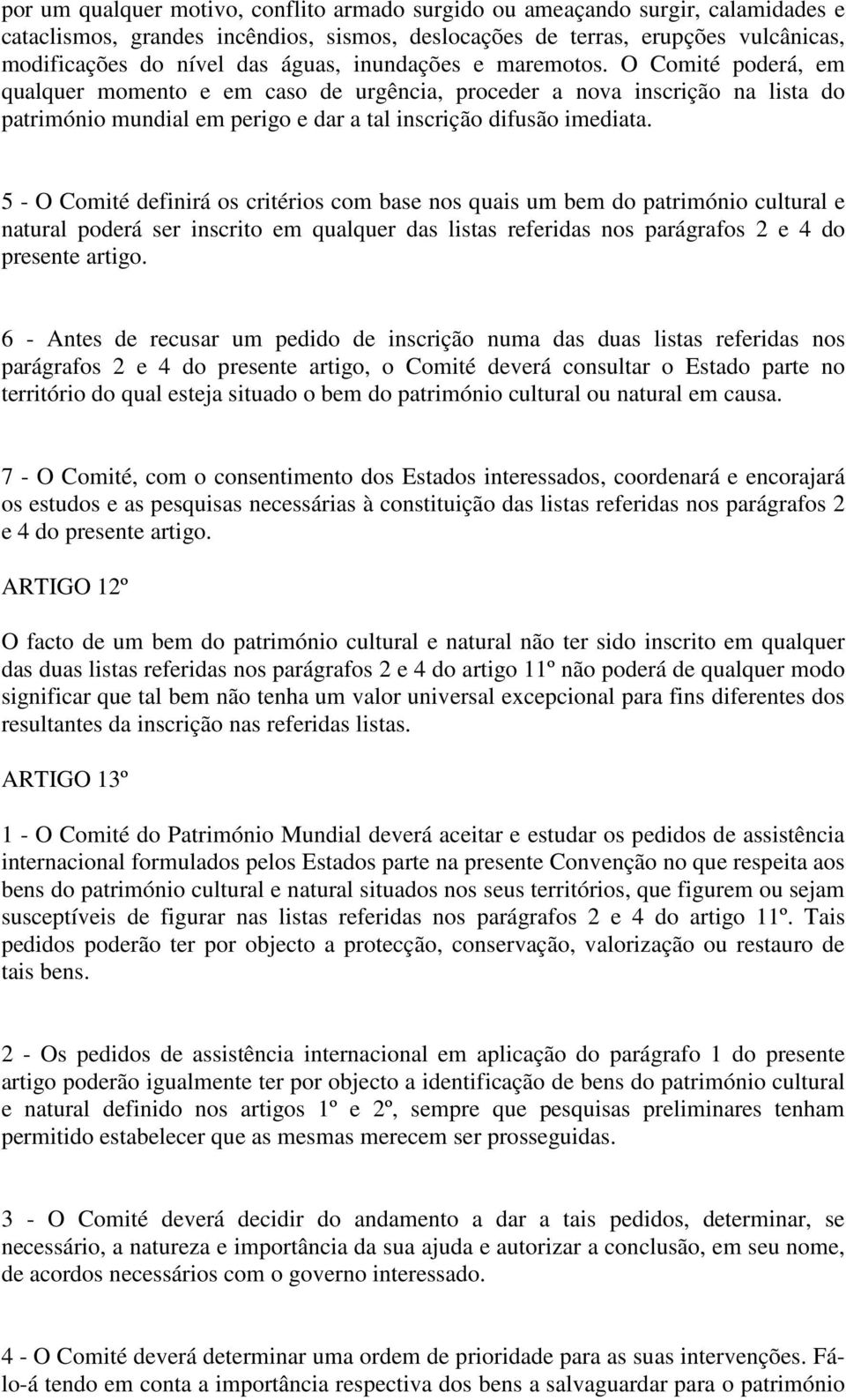 5 - O Comité definirá os critérios com base nos quais um bem do património cultural e natural poderá ser inscrito em qualquer das listas referidas nos parágrafos 2 e 4 do presente artigo.