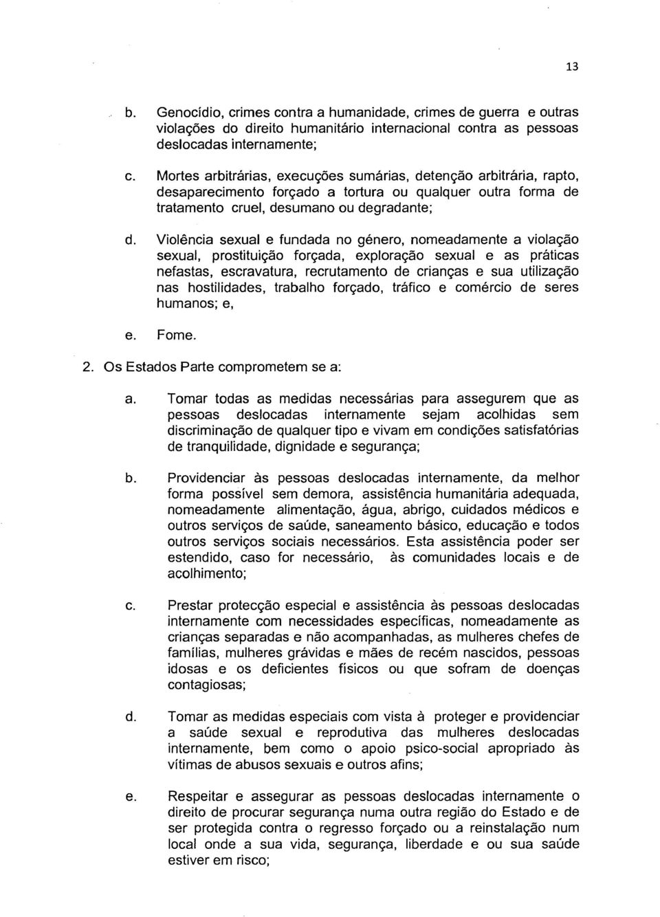 Violencia sexual e fundada no género, nomeadamente a violac;ao sexual, prostituic;ao forc;ada, explorac;ao sexual e as práticas nefastas, escravatura, recrutamento de crianc;as e sua utilizac;ao nas