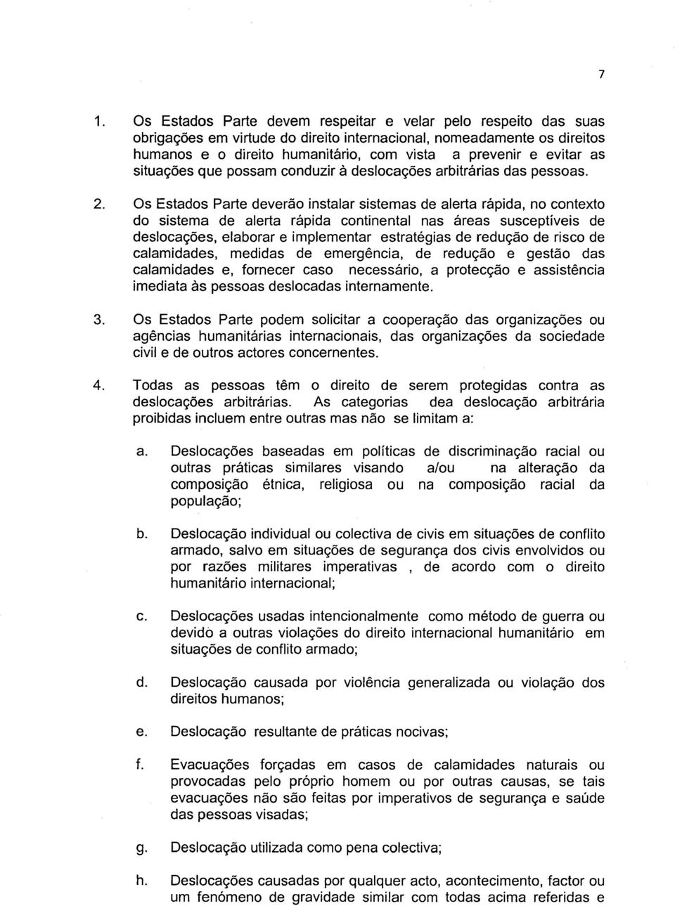 Os Estados Parte deverao instalar sistemas de alerta rápida, no contexto do sistema de alerta rápida continental nas áreas susceptíveis de desloca<;6es, elaborar e implementar estratégias de redu<;ao