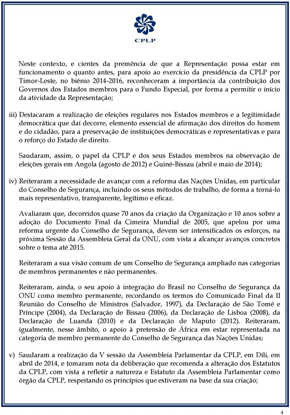 eleições regulares nos Estados membros e a legitimidade democrática que daí decorre, elemento essencial de afirmação dos direitos do homem e do cidadão, para a preservação de instituições