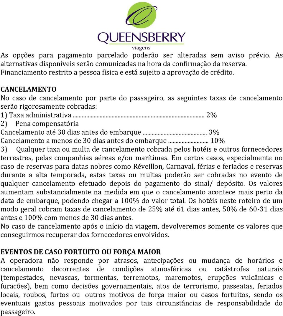 CANCELAMENTO No caso de cancelamento por parte do passageiro, as seguintes taxas de cancelamento serão rigorosamente cobradas: 1) Taxa administrativa.