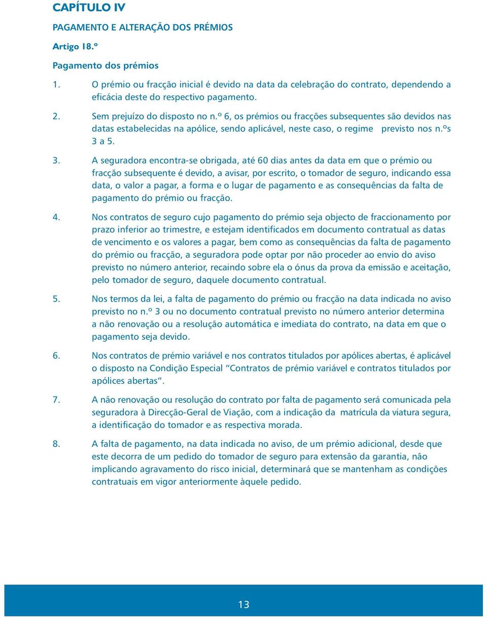 º 6, os prémios ou fracções subsequentes são devidos nas datas estabelecidas na apólice, sendo aplicável, neste caso, o regime previsto nos n.ºs 3 