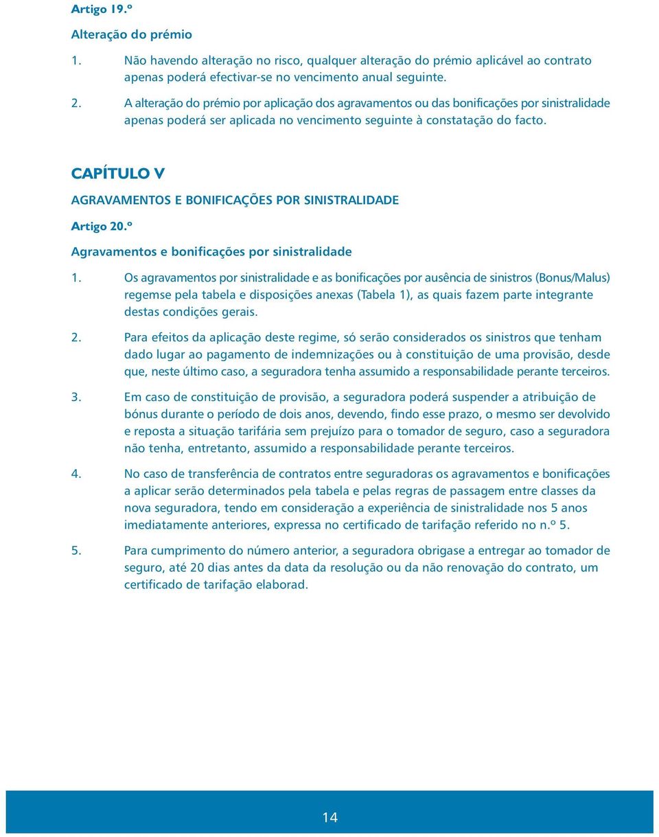 CAPÍTULO V AGRAVAMENTOS E BONIFICAÇÕES POR SINISTRALIDADE Artigo 20.º Agravamentos e bonificações por sinistralidade 1.