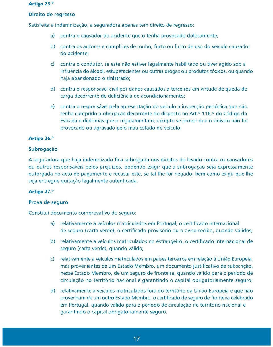 condutor, se este não estiver legalmente habilitado ou tiver agido sob a influência do álcool, estupefacientes ou outras drogas ou produtos tóxicos, ou quando haja abandonado o sinistrado; d) contra