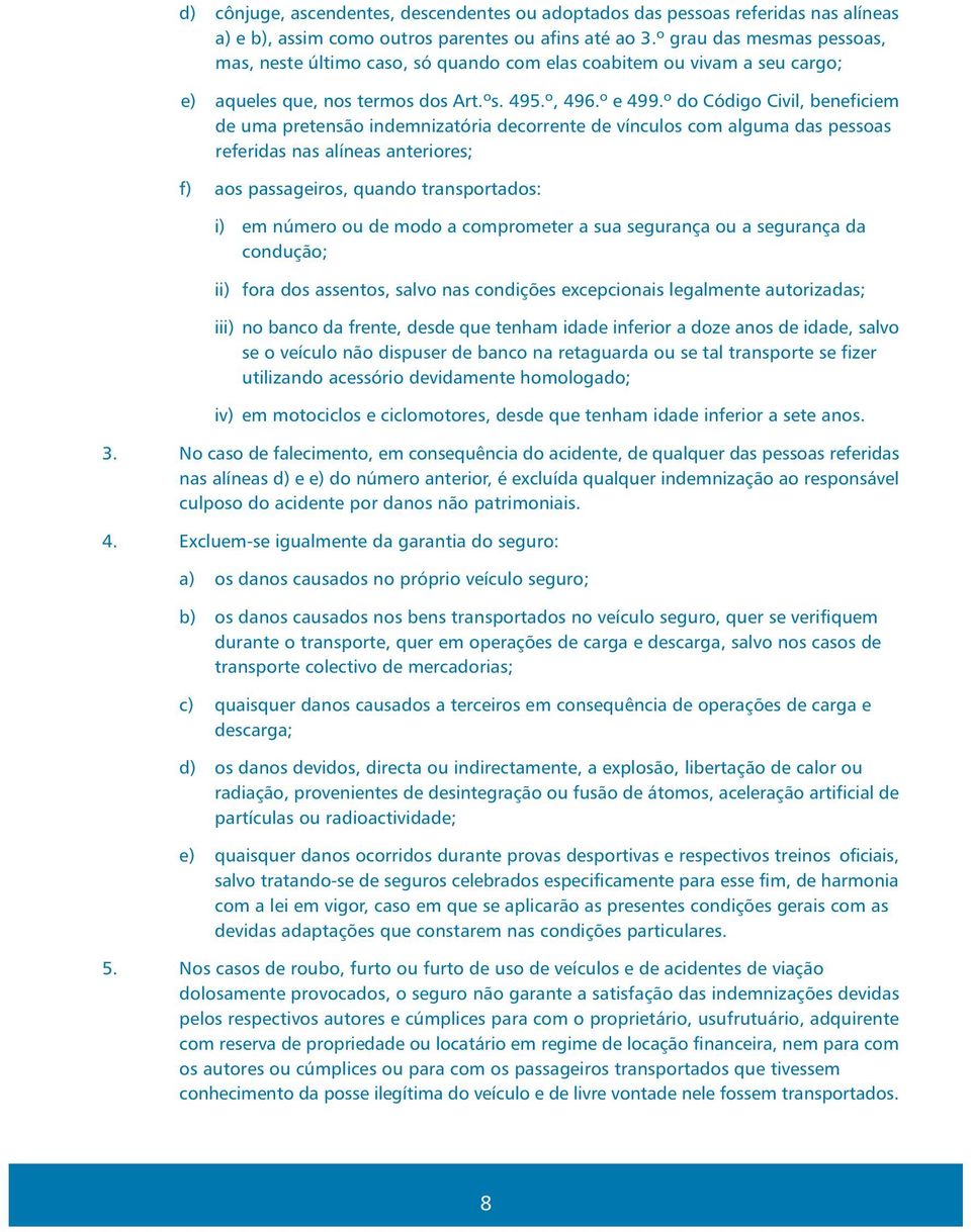 º do Código Civil, beneficiem de uma pretensão indemnizatória decorrente de vínculos com alguma das pessoas referidas nas alíneas anteriores; f) aos passageiros, quando transportados: i) em número ou