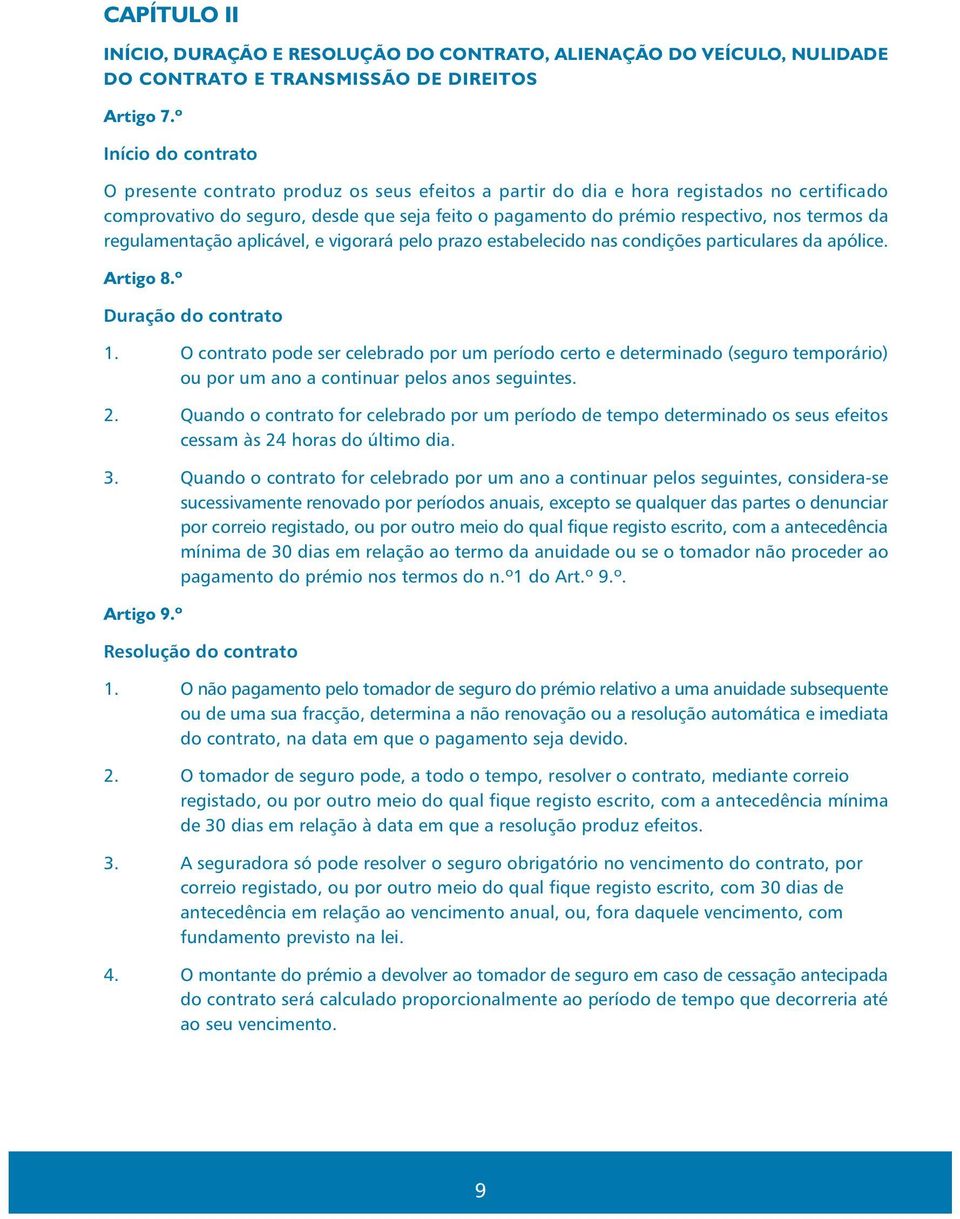 termos da regulamentação aplicável, e vigorará pelo prazo estabelecido nas condições particulares da apólice. Artigo 8.º Duração do contrato 1.