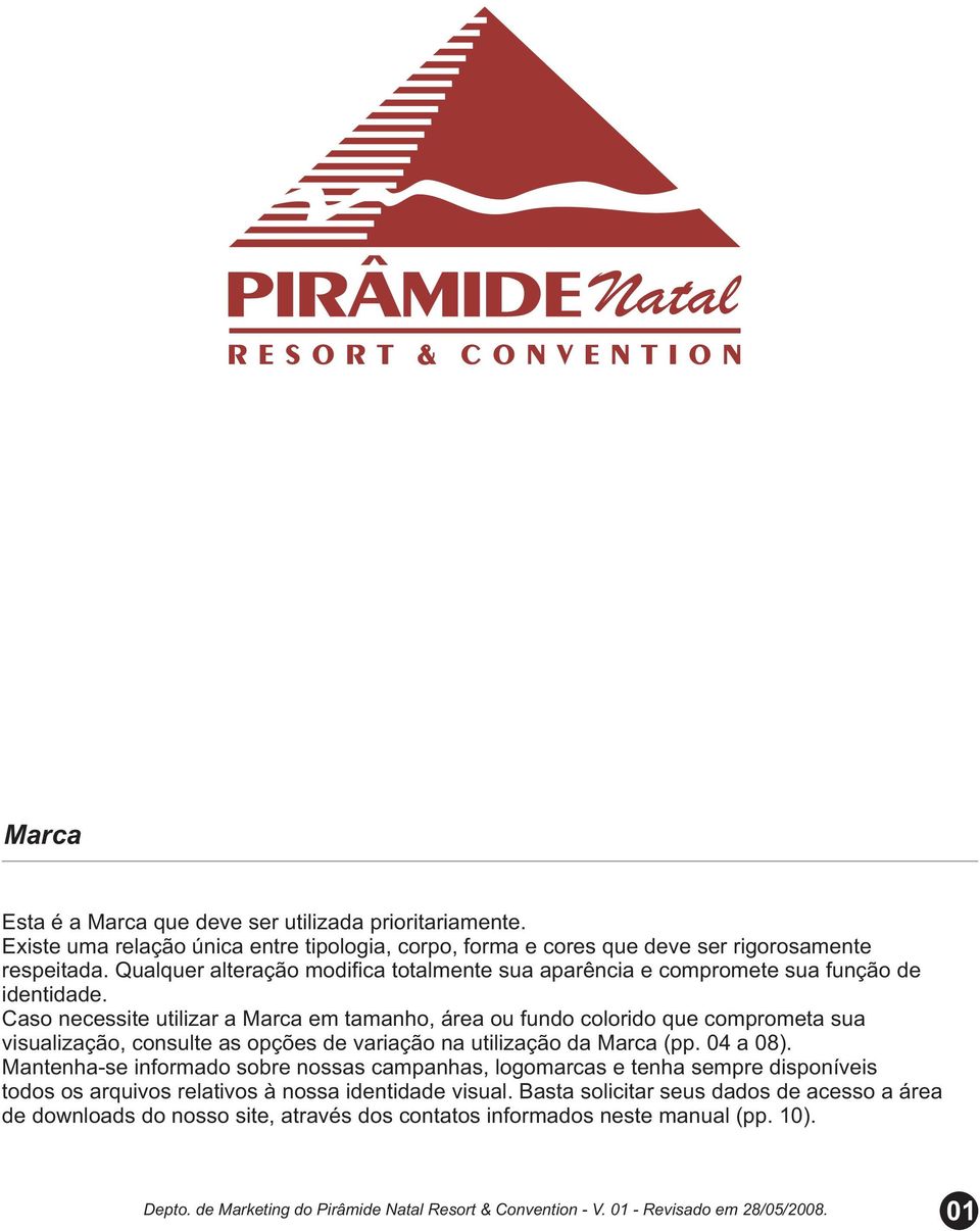 Caso necessite utilizar a Marca em tamanho, área ou fundo colorido que comprometa sua visualização, consulte as opções de variação na utilização da Marca (pp. 04 a 08).