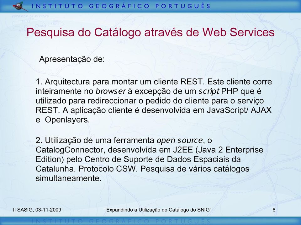 A aplicação cliente é desenvolvida em JavaScript/ AJAX e Openlayers. 2.