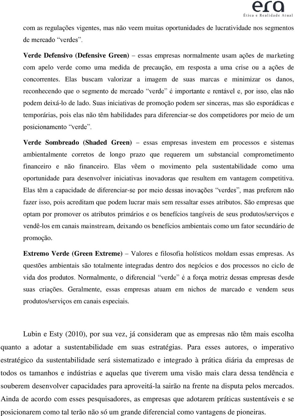 Elas buscam valorizar a imagem de suas marcas e minimizar os danos, reconhecendo que o segmento de mercado verde é importante e rentável e, por isso, elas não podem deixá-lo de lado.