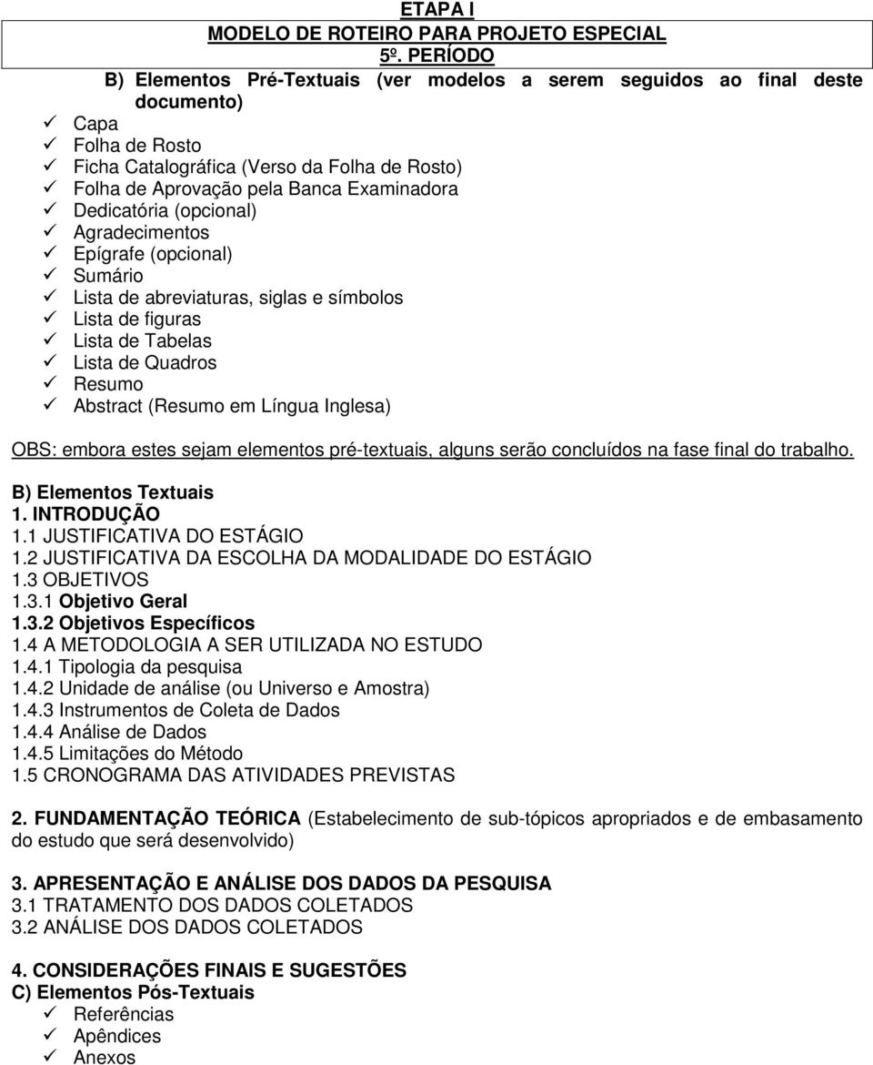 Dedicatória (opcional) Agradecimentos Epígrafe (opcional) Sumário Lista de abreviaturas, siglas e símbolos Lista de figuras Lista de Tabelas Lista de Quadros Resumo Abstract (Resumo em Língua