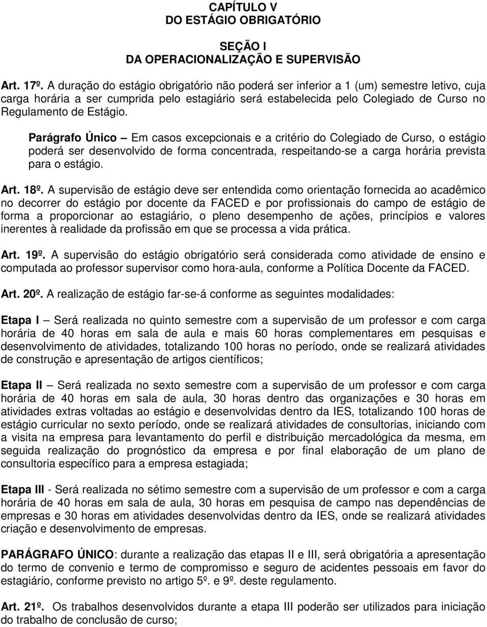 Estágio. Parágrafo Único Em casos excepcionais e a critério do Colegiado de Curso, o estágio poderá ser desenvolvido de forma concentrada, respeitando-se a carga horária prevista para o estágio. Art.