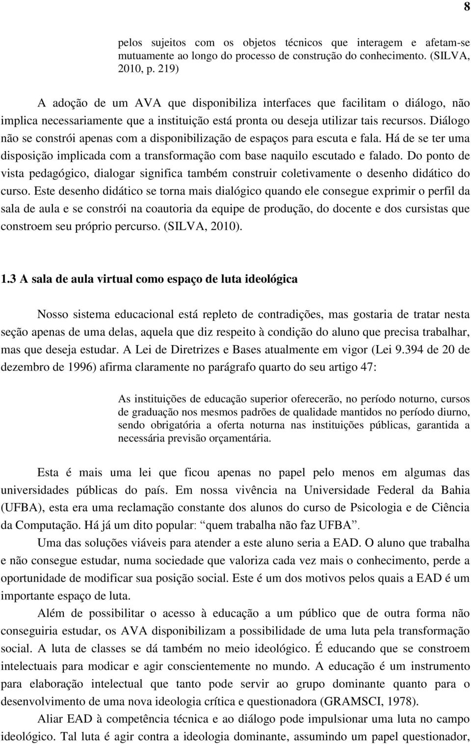 Diálogo não se constrói apenas com a disponibilização de espaços para escuta e fala. Há de se ter uma disposição implicada com a transformação com base naquilo escutado e falado.