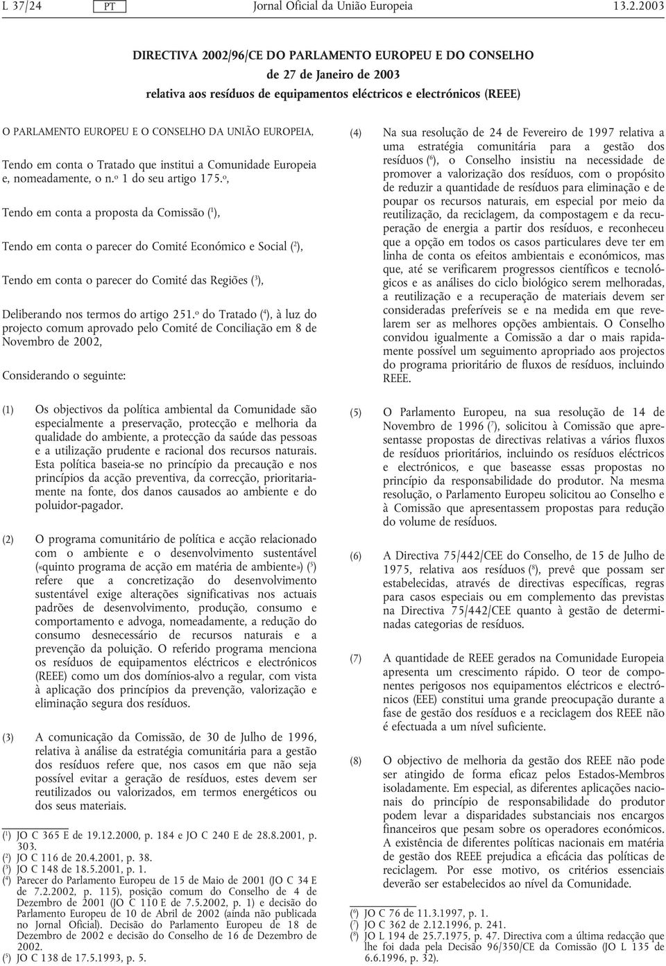 o, Tendo em conta a proposta da Comissão ( 1 ), Tendo em conta o parecer do Comité Económico e Social ( 2 ), Tendo em conta o parecer do Comité das Regiões ( 3 ), Deliberando nos termos do artigo 251.