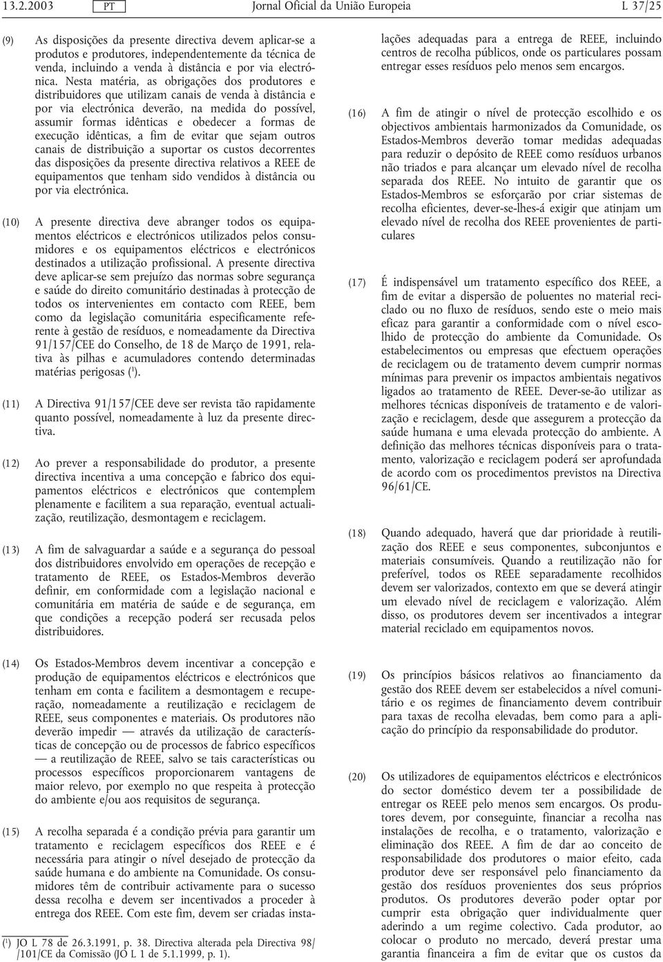 formas de execução idênticas, a fim de evitar que sejam outros canais de distribuição a suportar os custos decorrentes das disposições da presente directiva relativos a REEE de equipamentos que