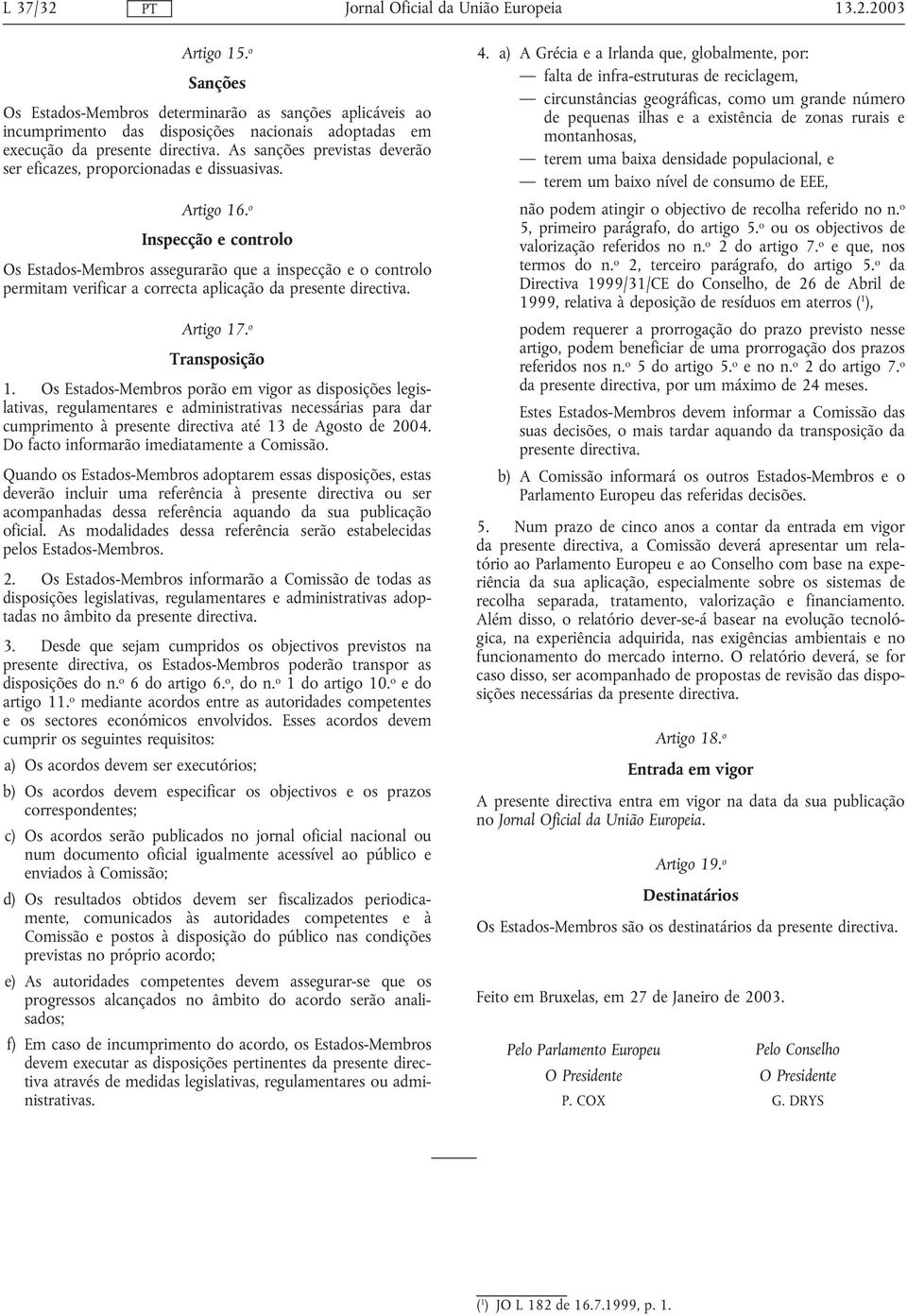 o Inspecção e controlo Os Estados-Membros assegurarão que a inspecção e o controlo permitam verificar a correcta aplicação da presente directiva. Artigo 17. o Transposição 1.