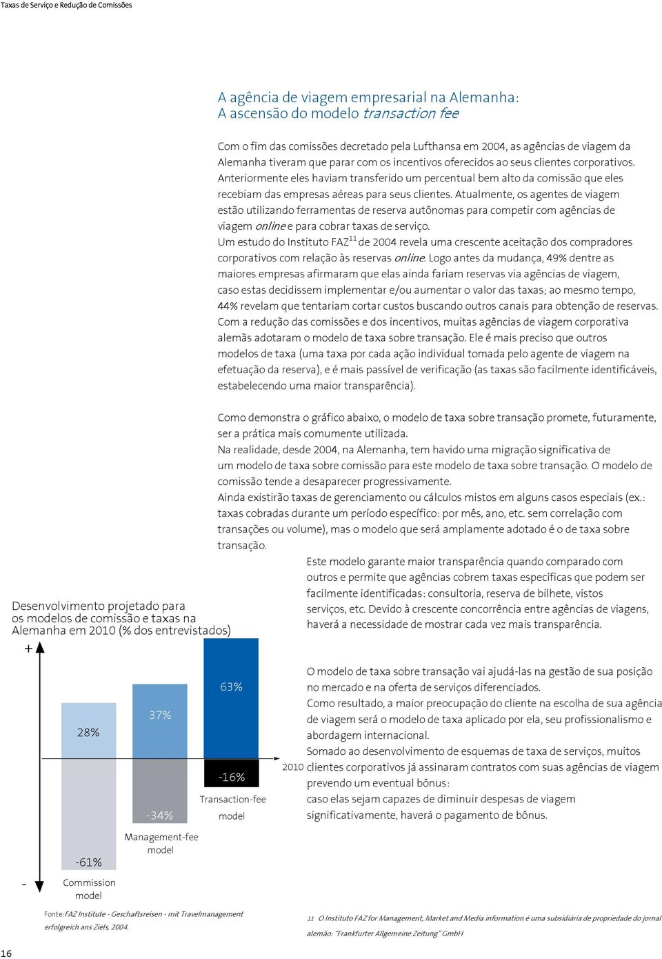 Anteriormente eles haviam transferido um percentual bem alto da comissão que eles recebiam das empresas aéreas para seus clientes.