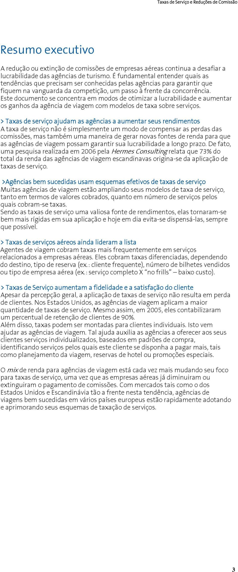 Este documento se concentra em modos de otimizar a lucrabilidade e aumentar os ganhos da agência de viagem com modelos de taxa sobre serviços.