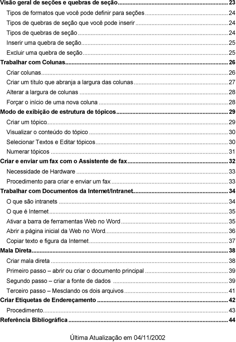 ..28 Forçar o início de uma nova coluna...28 Modo de exibição de estrutura de tópicos...29 Criar um tópico...29 Visualizar o conteúdo do tópico...30 Selecionar Textos e Editar tópicos.