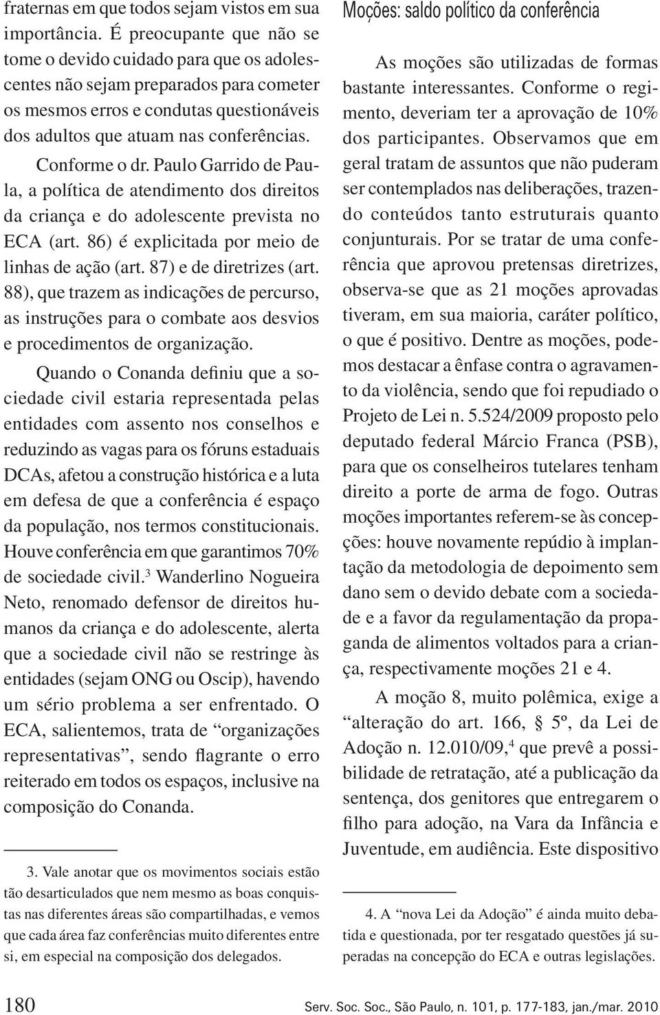 Conforme o dr. Paulo Garrido de Paula, a política de atendimento dos direitos da criança e do adolescente prevista no ECA (art. 86) é explicitada por meio de linhas de ação (art.