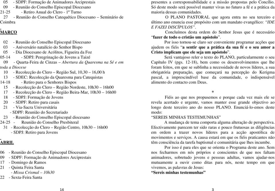 Quarta-Feira de Cinzas Abertura da Quaresma na Sé e em toda a Diocese 10 - Recolecção do Clero Região Sul, 10,30 16,00 h 13 - SDEC: Recolecção da Quaresma para Catequistas 14-18 - Retiro para o