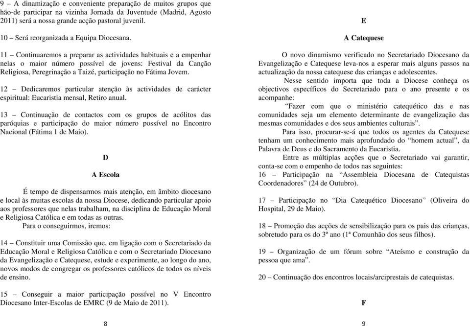 11 Continuaremos a preparar as actividades habituais e a empenhar nelas o maior número possível de jovens: Festival da Canção Religiosa, Peregrinação a Taizé, participação no Fátima Jovem.