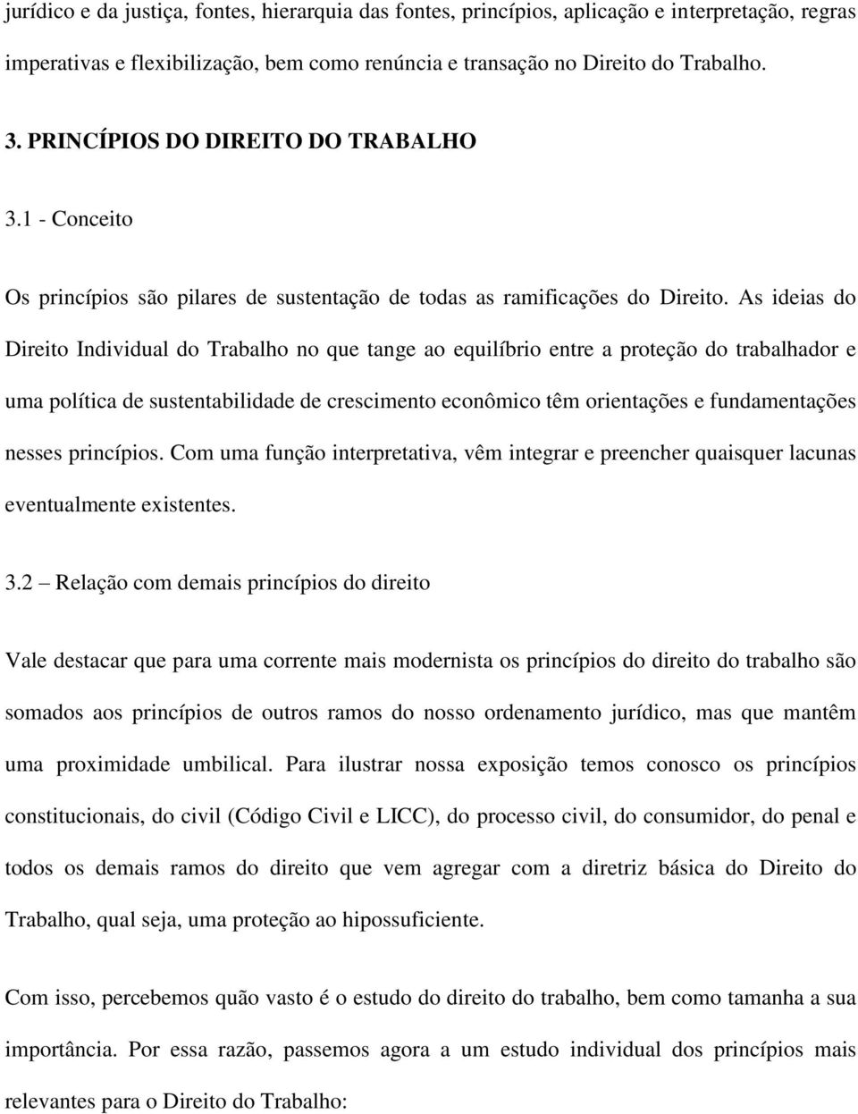 As ideias do Direito Individual do Trabalho no que tange ao equilíbrio entre a proteção do trabalhador e uma política de sustentabilidade de crescimento econômico têm orientações e fundamentações