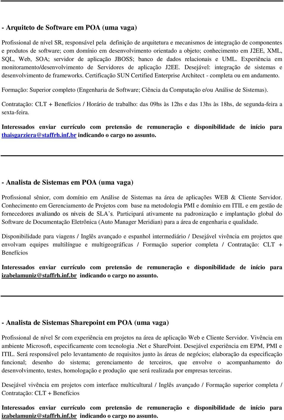 Experiência em monitoramento/desenvolvimento de Servidores de aplicação J2EE. Desejável: integração de sistemas e desenvolvimento de frameworks.