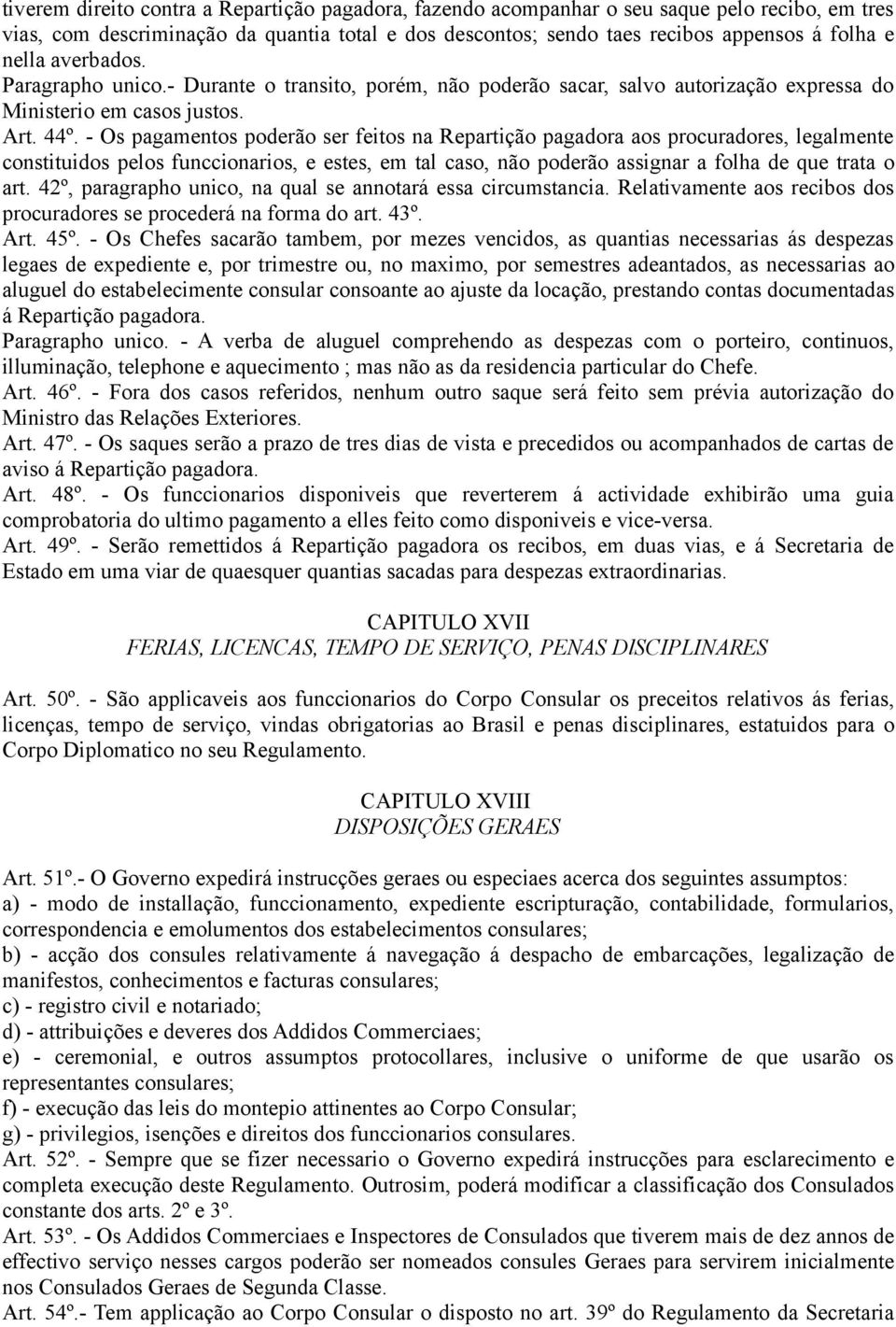 - Os pagamentos poderão ser feitos na Repartição pagadora aos procuradores, legalmente constituidos pelos funccionarios, e estes, em tal caso, não poderão assignar a folha de que trata o art.