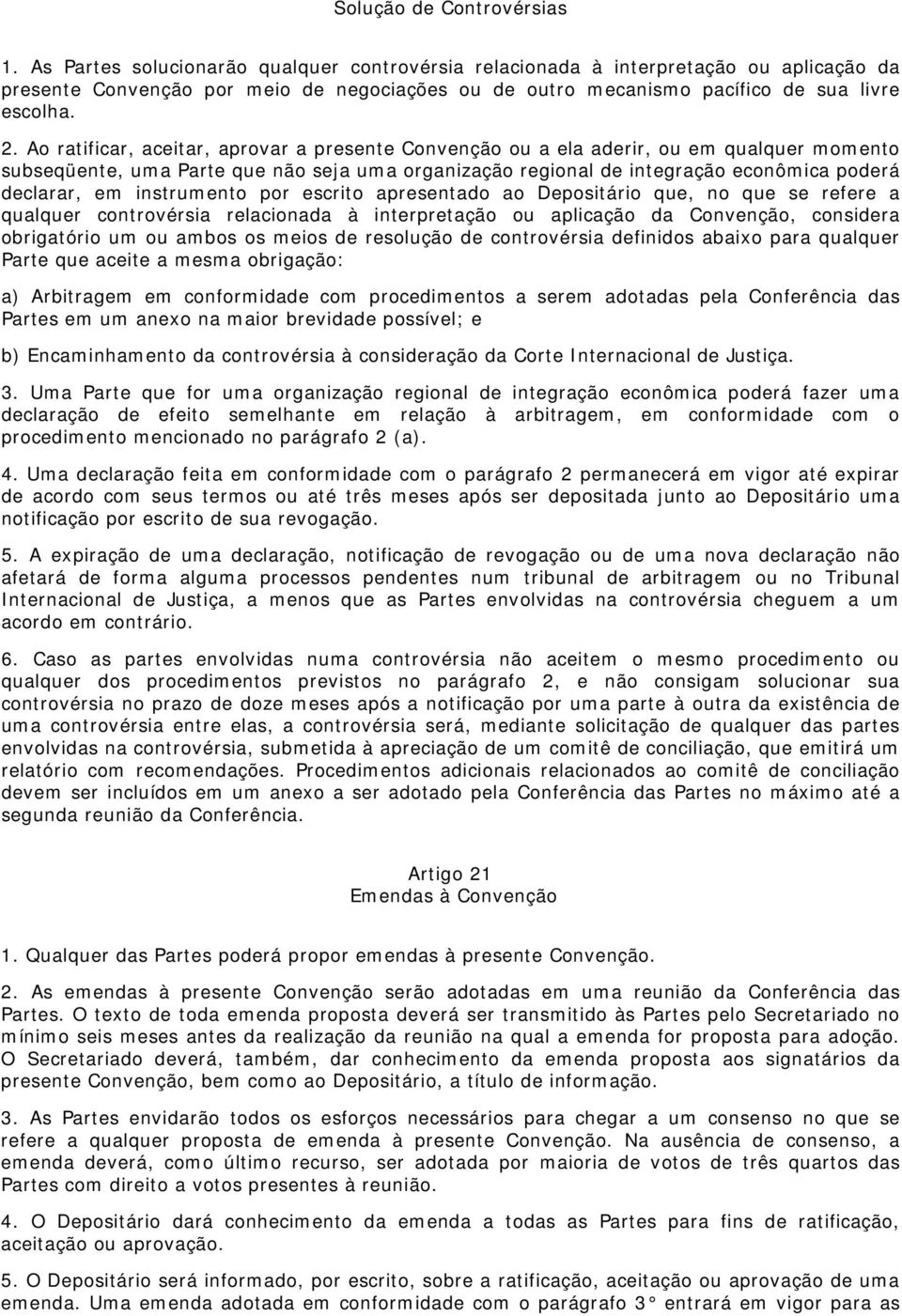 Ao ratificar, aceitar, aprovar a presente Convenção ou a ela aderir, ou em qualquer momento subseqüente, uma Parte que não seja uma organização regional de integração econômica poderá declarar, em