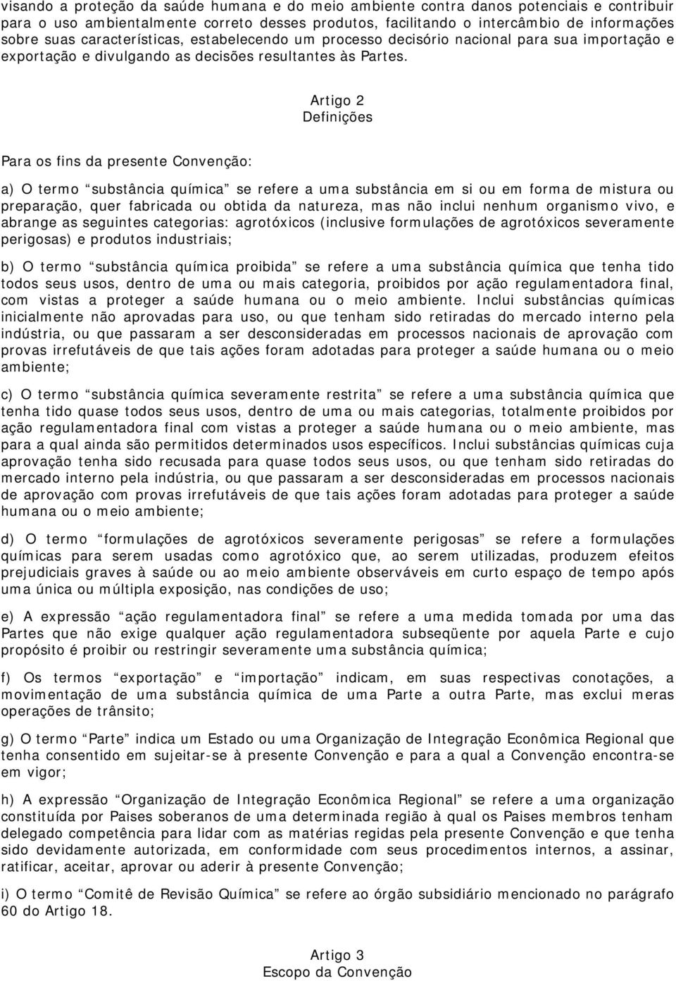 Artigo 2 Definições Para os fins da presente Convenção: a) O termo substância química se refere a uma substância em si ou em forma de mistura ou preparação, quer fabricada ou obtida da natureza, mas