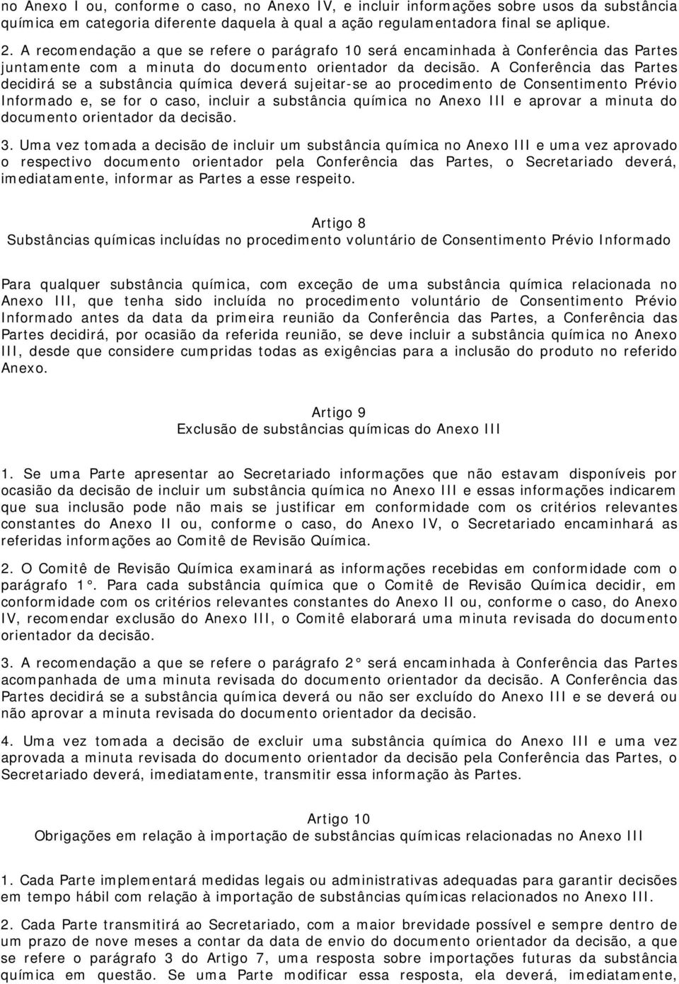 A Conferência das Partes decidirá se a substância química deverá sujeitar-se ao procedimento de Consentimento Prévio Informado e, se for o caso, incluir a substância química no Anexo III e aprovar a