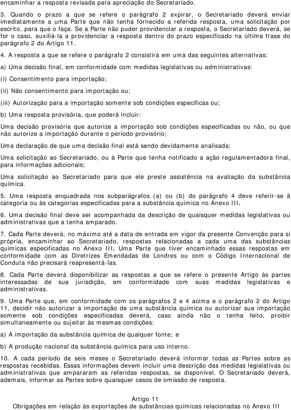 Se a Parte não puder providenciar a resposta, o Secretariado deverá, se for o caso, auxiliá-la a providenciar a resposta dentro do prazo especificado na última frase do parágrafo 2 do Artigo 11. 4.