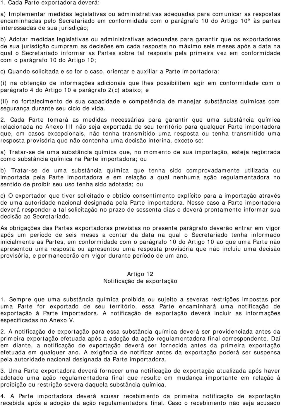 resposta no máximo seis meses após a data na qual o Secretariado informar as Partes sobre tal resposta pela primeira vez em conformidade com o parágrafo 10 do Artigo 10; c) Quando solicitada e se for