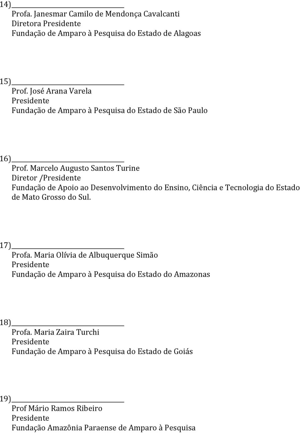 Marcelo Augusto Santos Turine Diretor / Fundação de Apoio ao Desenvolvimento do Ensino, Ciência e Tecnologia do Estado de Mato Grosso do Sul.