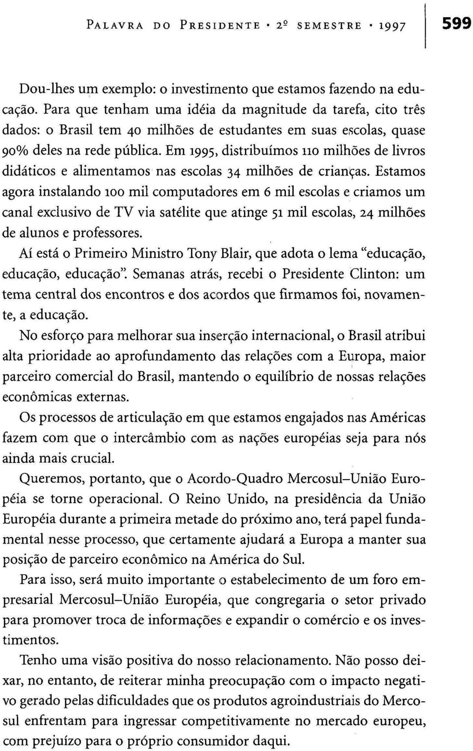 Em 1995, distribuímos 110 milhões de livros didáticos e alimentamos nas escolas 34 milhões de crianças.