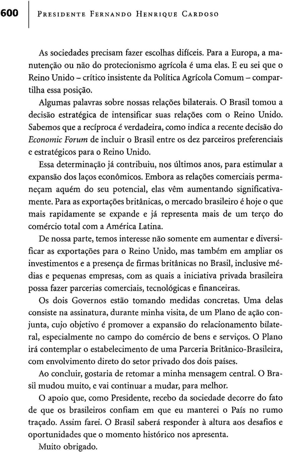 O Brasil tomou a decisão estratégica de intensificar suas relações com o Reino Unido.