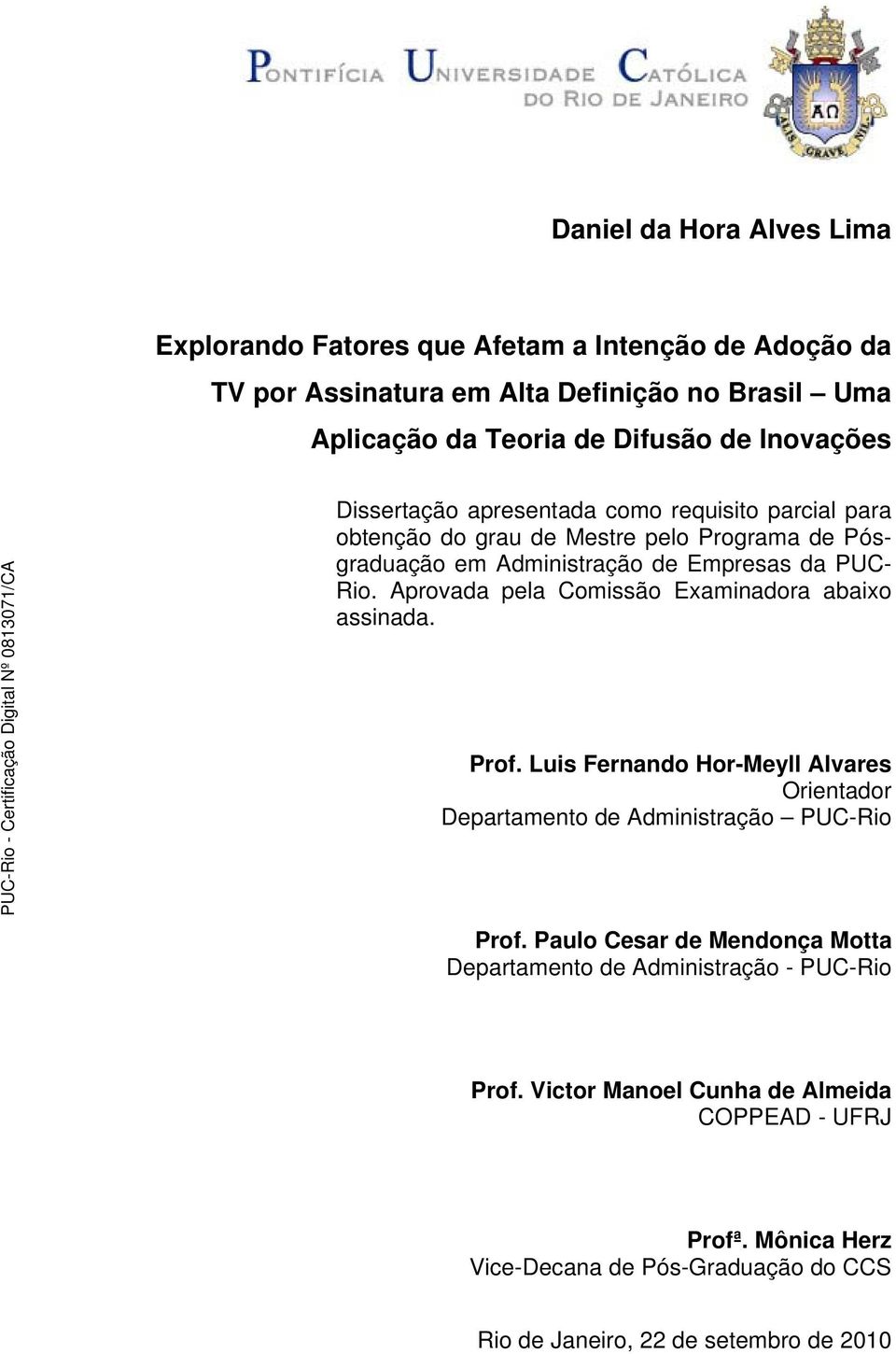 Aprovada pela Comissão Examinadora abaixo assinada. Prof. Luis Fernando Hor-Meyll Alvares Orientador Departamento de Administração PUC-Rio Prof.